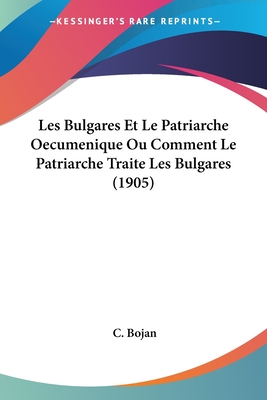 Les Bulgares Et Le Patriarche Oecumenique Ou Comment Le Patriarche Traite Les Bulgares (1905)