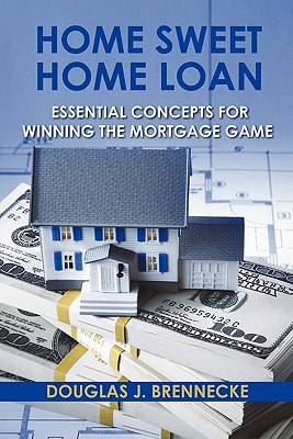 Home Sweet Home Loan: Essential Concepts For Winning The Mortgage Game