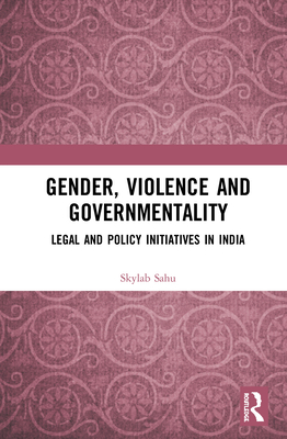 Gender, Violence and Governmentality: Legal and Policy Initiatives in India