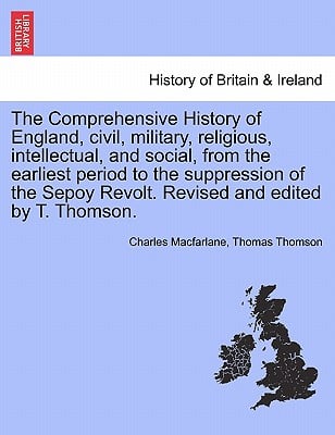 The Comprehensive History of England, civil, military, religious, intellectual, and social, from the earliest period to the suppression of the Sepoy R