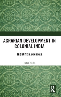 Agrarian Development in Colonial India: The British and Bihar