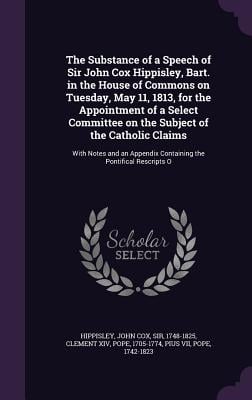 The Substance of a Speech of Sir John Cox Hippisley, Bart. in the House of Commons on Tuesday, May 11, 1813, for the Appointment of a Select Committee