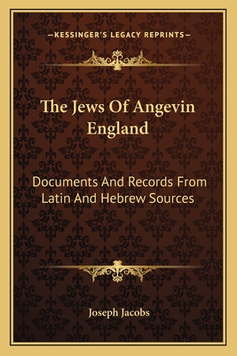 The Jews Of Angevin England: Documents And Records From Latin And Hebrew Sources