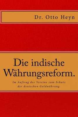 Die indische Währungsreform.: Im Auftrag des Vereins zum Schutz der deutschen Goldwährung von Dr. Otto Heyn.