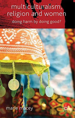 Multiculturalism, Religion and Women: Doing Harm by Doing Good?