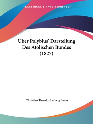 Uber Polybius' Darstellung Des Atolischen Bundes (1827)