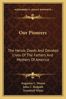 Our Pioneers: The Heroic Deeds And Devoted Lives Of The Fathers And Mothers Of America