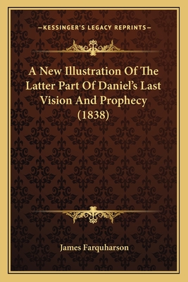 A New Illustration Of The Latter Part Of Daniel's Last Vision And Prophecy (1838)