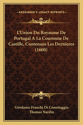 L'Union Du Royaume De Portugal A La Couronne De Castille, Contenans Les Dernieres (1600)