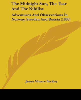 The Midnight Sun, The Tsar And The Nihilist: Adventures And Observations In Norway, Sweden And Russia (1886)