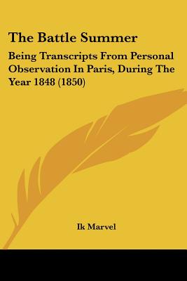 The Battle Summer: Being Transcripts From Personal Observation In Paris, During The Year 1848 (1850)