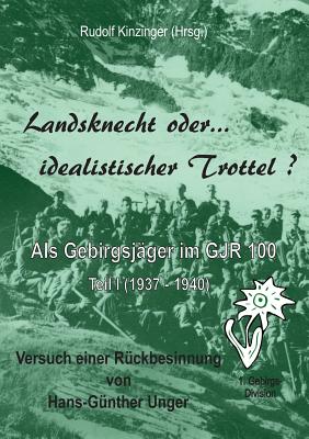 Landsknecht oder idealistischer Trottel ?: Als Gebirgsjäger im Gebirgsjäger-Regiment 100