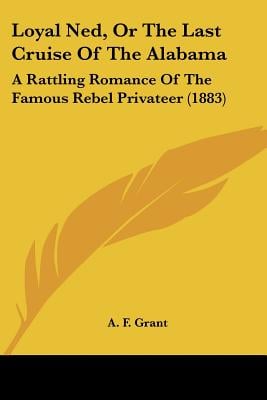 Loyal Ned, Or The Last Cruise Of The Alabama: A Rattling Romance Of The Famous Rebel Privateer (1883)