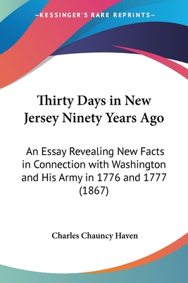 Thirty Days in New Jersey Ninety Years Ago: An Essay Revealing New Facts in Connection with Washington and His Army in 1776 and 1777 (1867)