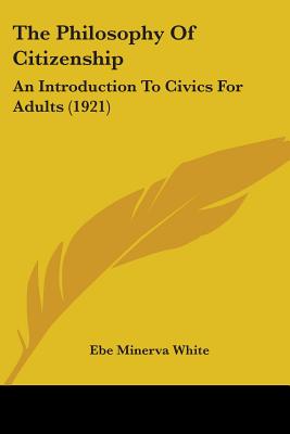 The Philosophy Of Citizenship: An Introduction To Civics For Adults (1921)
