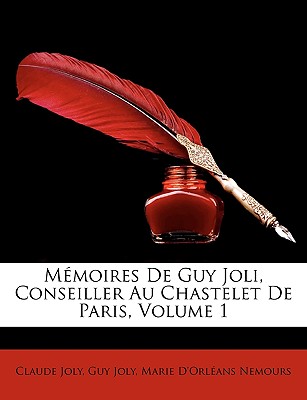 Mémoires De Guy Joli, Conseiller Au Chastelet De Paris, Volume 1
