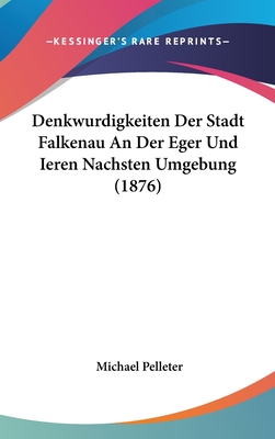 Denkwurdigkeiten Der Stadt Falkenau An Der Eger Und Ieren Nachsten Umgebung (1876)