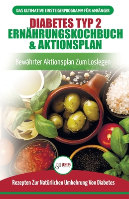 Diabetes Typ 2 Ernährungskochbuch & Aktionsplan: Diabetiker-leitfaden, Um Natürlich Typ-2-diabetes Umzukehren + Bewährte, Einfache Und Gesunde Rezepte