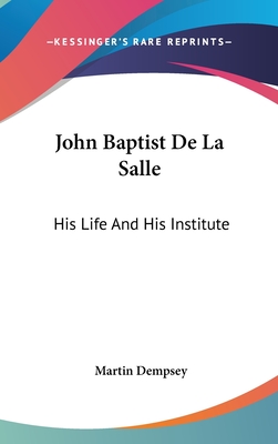 John Baptist De La Salle: His Life And His Institute
