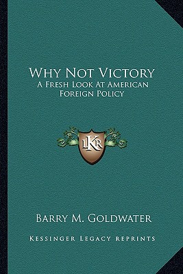 Why Not Victory: A Fresh Look At American Foreign Policy