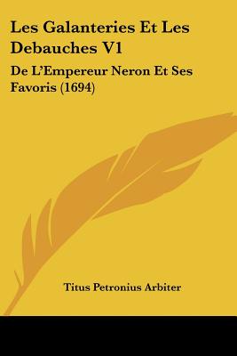 Les Galanteries Et Les Debauches V1: De L'Empereur Neron Et Ses Favoris (1694)