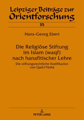 Die Religioese Stiftung im Islam (waqf) nach hanafitischer Lehre: Die stiftungsrechtliche Kodifikation von Qadrî Pâshâ