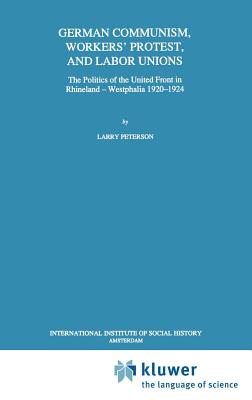 German Communism, Workers' Protest, and Labor Unions: The Politics of the United Front in Rhineland-Westphalia 1920-1924
