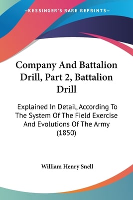 Company And Battalion Drill, Part 2, Battalion Drill: Explained In Detail, According To The System Of The Field Exercise And Evolutions Of The Army (1