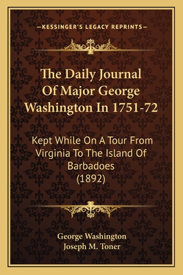 The Daily Journal Of Major George Washington In 1751-72: Kept While On A Tour From Virginia To The Island Of Barbadoes (1892)