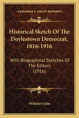 Historical Sketch Of The Doylestown Democrat, 1816-1916: With Biographical Sketches Of The Editors (1916)