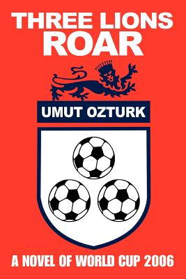 Three Lions Roar: A Novel Of World Cup 2006