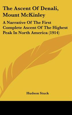 The Ascent Of Denali, Mount McKinley: A Narrative Of The First Complete Ascent Of The Highest Peak In North America (1914)