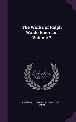 The Works of Ralph Waldo Emerson Volume 7
