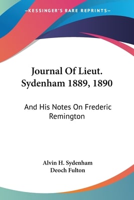 Journal Of Lieut. Sydenham 1889, 1890: And His Notes On Frederic Remington
