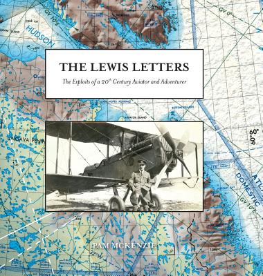 The Lewis Letters: The Exploits of a 20th Century Aviator and Adventurer