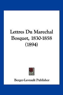 Lettres Du Marechal Bosquet, 1830-1858 (1894)