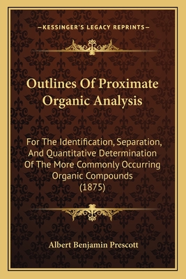 Outlines Of Proximate Organic Analysis: For The Identification, Separation, And Quantitative Determination Of The More Commonly Occurring Organic Comp