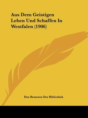 Aus Dem Geistigen Leben Und Schaffen In Westfalen (1906)