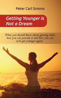 Getting Younger is Not a Dream: What you should know about getting older, how you can prevent it and how you can even get younger again. - The Fountai