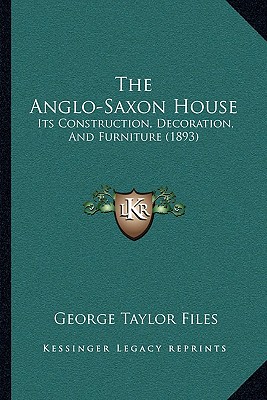 The Anglo-Saxon House: Its Construction, Decoration, And Furniture (1893)