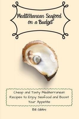 Mediterranean Seafood on a Budget: Cheap and Tasty Mediterranean Recipes to Enjoy Seafood and Boost Your Appetite