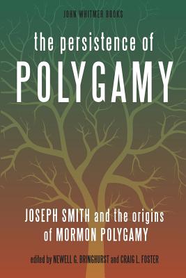 The Persistence of Polygamy: Joseph Smith and the Origins of Mormon Polygamy