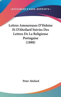 Lettres Amoureuses D'Heloise Et D'Abeilard Suivies Des Lettres De La Religieuse Portugaise (1888)
