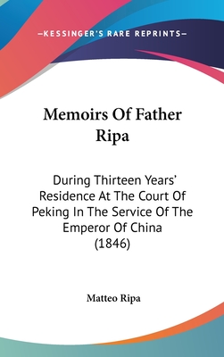 Memoirs Of Father Ripa: During Thirteen Years' Residence At The Court Of Peking In The Service Of The Emperor Of China (1846)