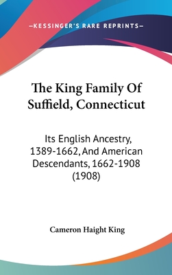 The King Family Of Suffield, Connecticut: Its English Ancestry, 1389-1662, And American Descendants, 1662-1908 (1908)