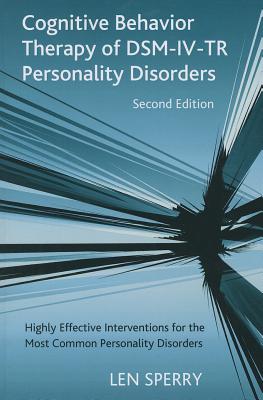 Cognitive Behavior Therapy of DSM-IV-TR Personality Disorders: Highly Effective Interventions for the Most Common Personality Disorders, Second Editio