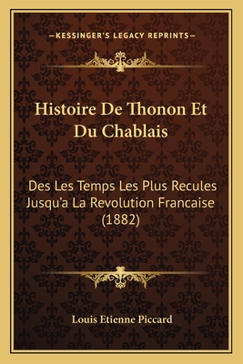 Histoire De Thonon Et Du Chablais: Des Les Temps Les Plus Recules Jusqu'a La Revolution Francaise (1882)