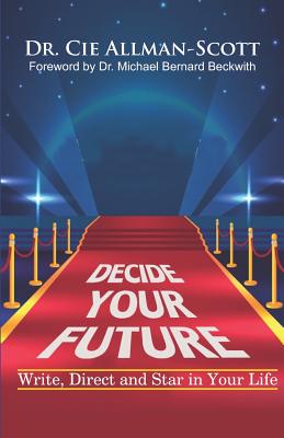 Decide Your Future: Write, Direct and Star in Your Life