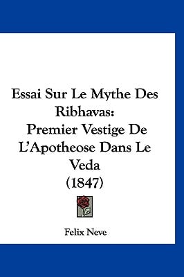 Essai Sur Le Mythe Des Ribhavas: Premier Vestige De L'Apotheose Dans Le Veda (1847)