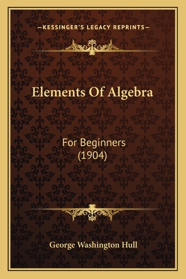 Elements Of Algebra: For Beginners (1904)